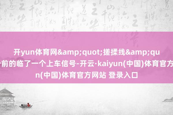 开yun体育网&quot;搓揉线&quot;：主力拉升前的临了一个上车信号-开云·kaiyun(中国)体育官方网站 登录入口