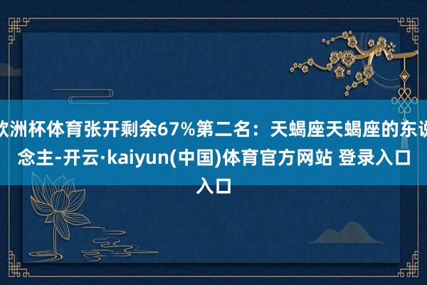 欧洲杯体育张开剩余67%第二名：天蝎座天蝎座的东说念主-开云·kaiyun(中国)体育官方网站 登录入口