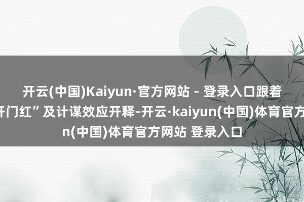 开云(中国)Kaiyun·官方网站 - 登录入口跟着宏不雅经济“开门红”及计谋效应开释-开云·kaiyun(中国)体育官方网站 登录入口