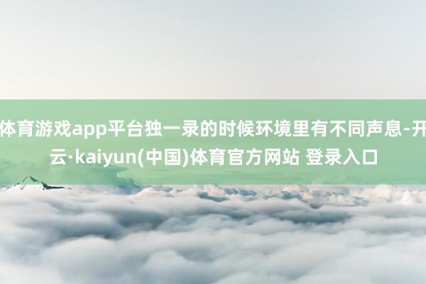 体育游戏app平台独一录的时候环境里有不同声息-开云·kaiyun(中国)体育官方网站 登录入口